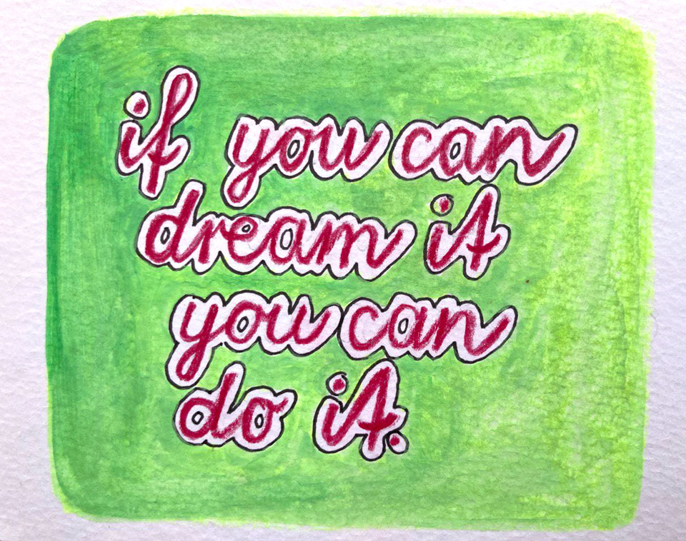 If you can dream it, you can do it. Handlettering